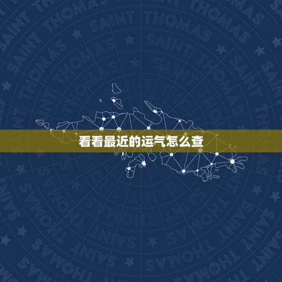 看看最近的运气怎么查,查最近运气 看看最近的运气怎么查,查最近运气