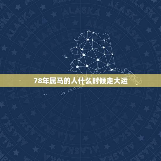 78年属马的人什么时候走大运,2821年1978年出生的属马人会走大运 78年属马的人什么时候走大运,2821年1978年出生的属马人会走大运