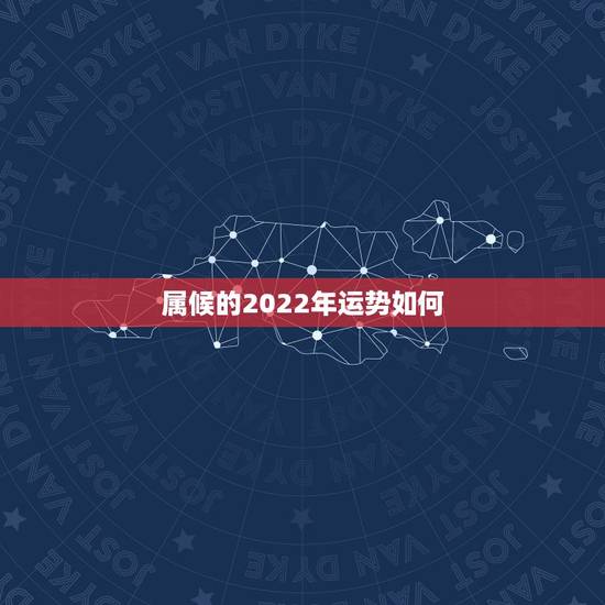 属候的2022年运势如何，属猴人在2021年的全年运势
