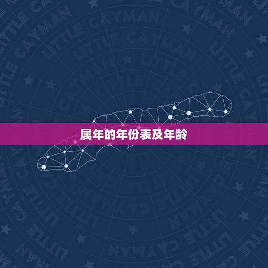 属年的年份表及年龄，十二生肖岁数年龄表