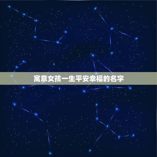 寓意女孩一生平安幸福的名字，象征平安健康的名字女有什么？