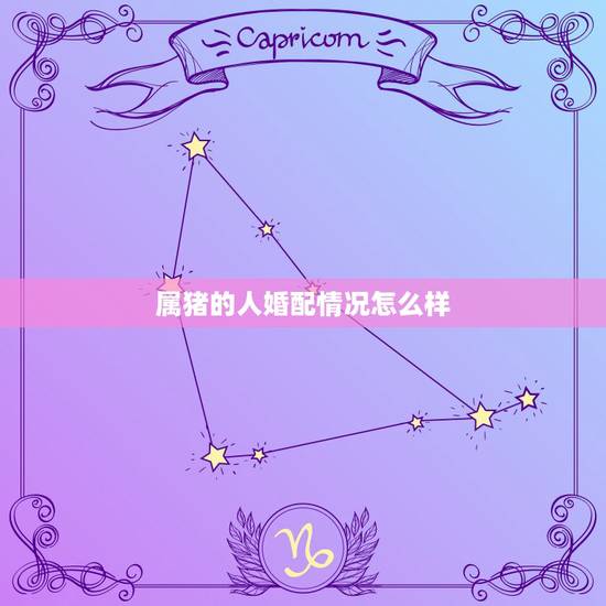 属猪的人婚配情况怎么样,属猪的属相婚配表是怎样的? 属猪的人婚配情况怎么样,属猪的属相婚配表是怎样的?