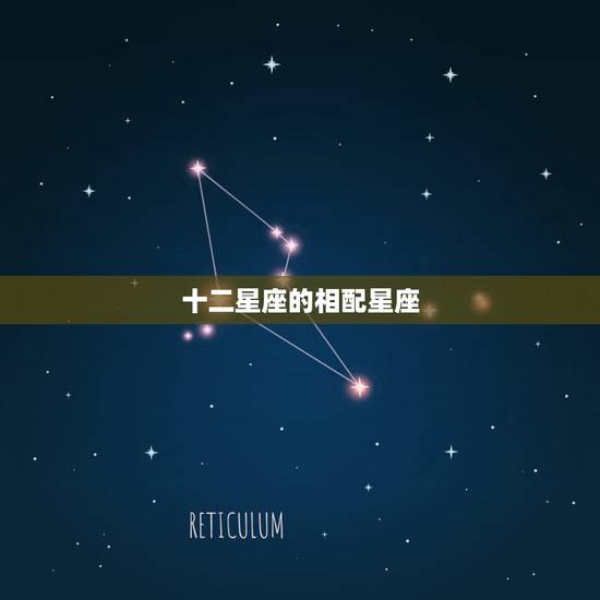 十二星座的相配星座，哪些星座最配 12星座列举出来下