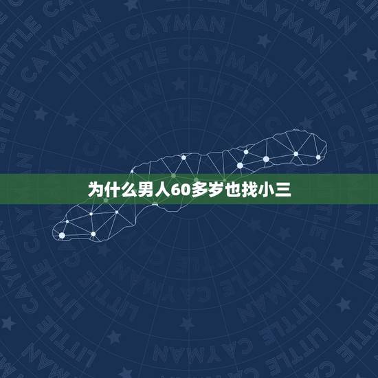 为什么男人60多岁也找小三，男人为什么要找小三