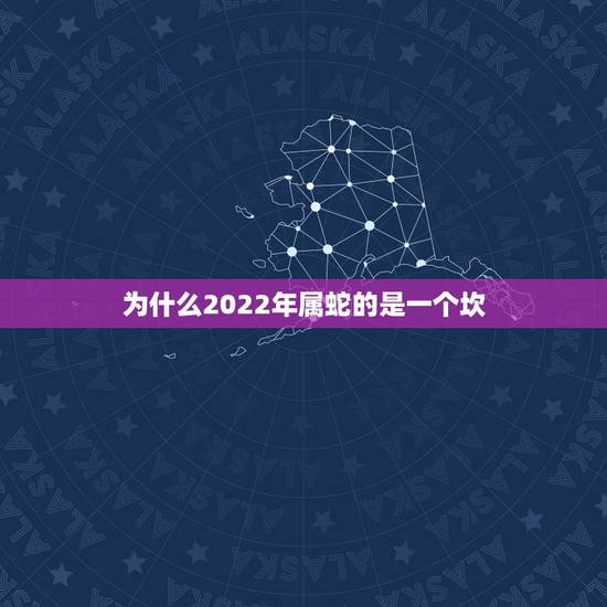 为什么2022年属蛇的是一个坎,属蛇人一生命运坎坷,多灾多难 为什么2022年属蛇的是一个坎,属蛇人一生命运坎坷,多灾多难