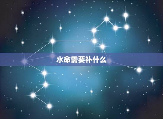 水命需要补什么,五行水命适合什么行业 水命需要补什么,五行水命适合什么行业