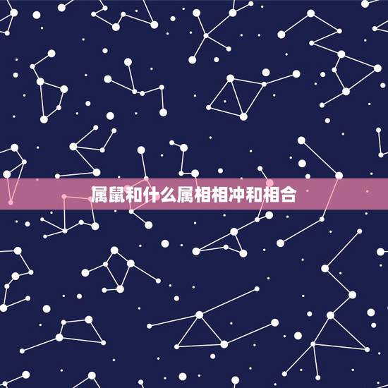 属鼠和什么属相相冲和相合，属鼠和什么属相相克