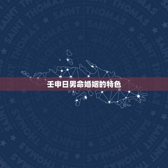 壬申日男命婚姻的特色,壬申日柱配偶一定遭殃 壬申日男命婚姻的特色,壬申日柱配偶一定遭殃