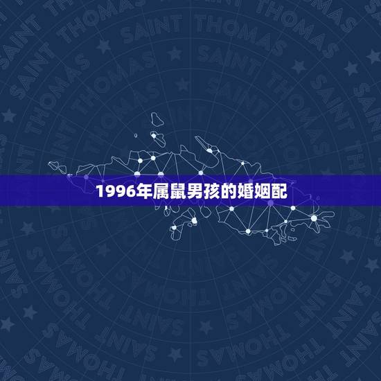 1996年属鼠男孩的婚姻配,96年属鼠最佳婚配 1996年属鼠男孩的婚姻配,96年属鼠最佳婚配