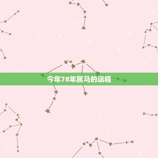 今年78年属马的运程,78年属马2023年运势? 今年78年属马的运程,78年属马2023年运势?