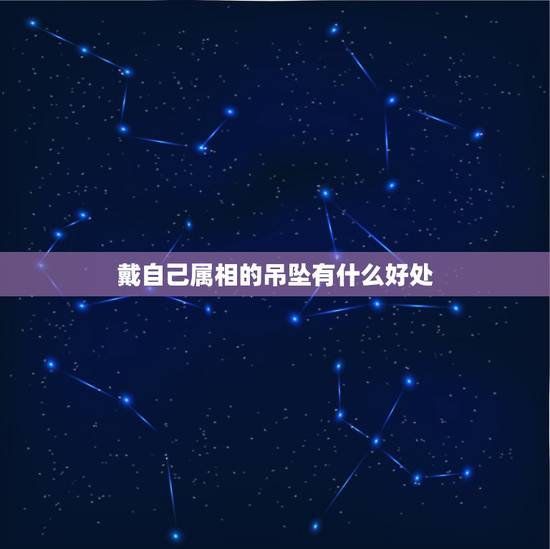 戴自己属相的吊坠有什么好处,买了自己的属相吊坠,别人说不好戴自己属相, 戴自己属相的吊坠有什么好处,买了自己的属相吊坠,别人说不好戴自己属相,