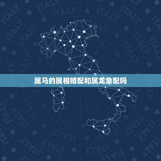 属马的属相婚配和属龙象配吗,女属龙与男属马的相配吗? 属马的属相婚配和属龙象配吗,女属龙与男属马的相配吗?