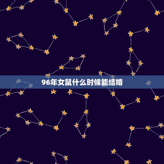 96年女鼠什么时候能结婚，1996年属鼠女什么时候结婚最好？