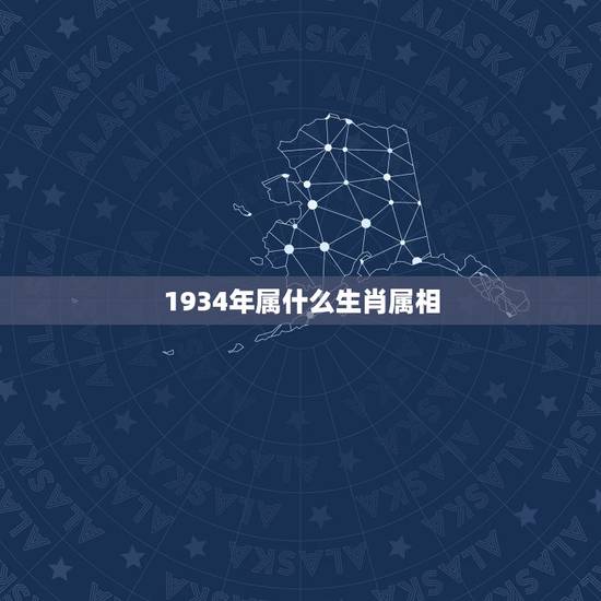 1934年属什么生肖属相,1934年属相 1934年属什么生肖属相,1934年属相