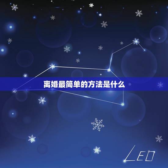 离婚最简单的方法是什么,最快最简单的离婚怎么办理 离婚最简单的方法是什么,最快最简单的离婚怎么办理