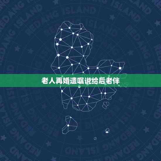 老人再婚遗嘱说给后老伴，老年人再婚，后找的老伴和老伴子女，能继承他的遗