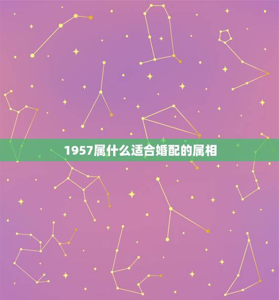 1957属什么适合婚配的属相,57年属鸡男和65年属蛇女相配合适吗 1957属什么适合婚配的属相,57年属鸡男和65年属蛇女相配合适吗