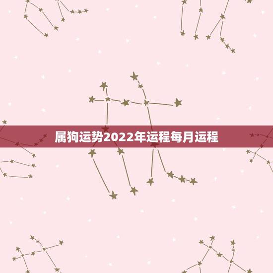 属狗运势2022年运程每月运程,属狗人2022年忌讳什么 属狗运势2022年运程每月运程,属狗人2022年忌讳什么