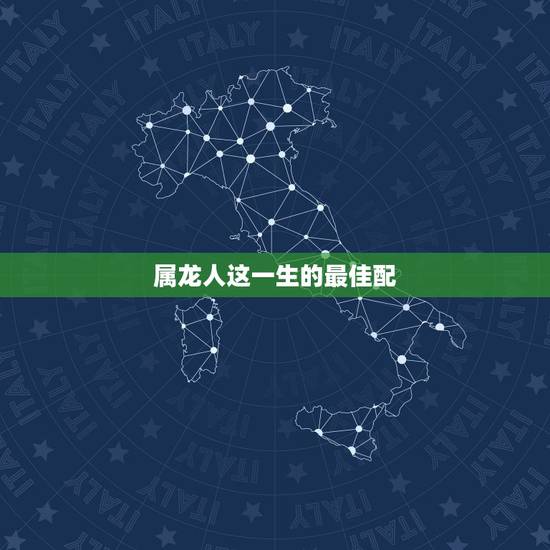 属龙人这一生的最佳配,属龙的人和什么属相最配 属龙人这一生的最佳配,属龙的人和什么属相最配