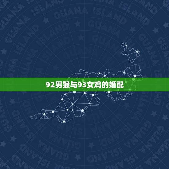 92男猴与93女鸡的婚配，男93年属鸡和女92年属猴的在一起好吗