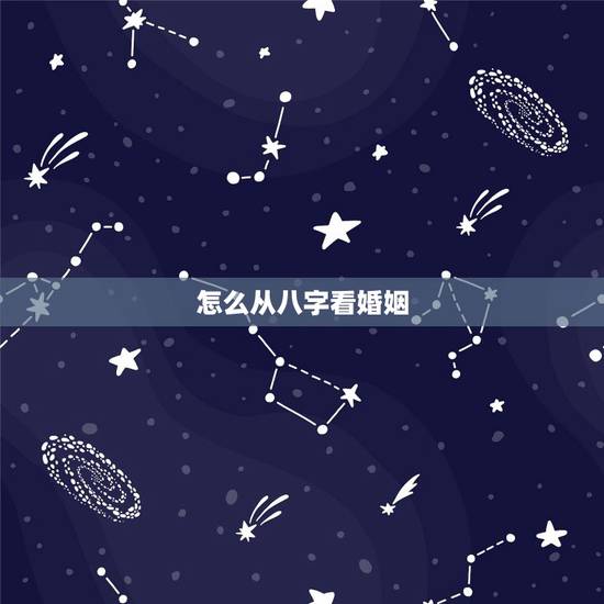 怎么从八字看婚姻,怎么看生辰八字婚姻日期 怎么从八字看婚姻,怎么看生辰八字婚姻日期