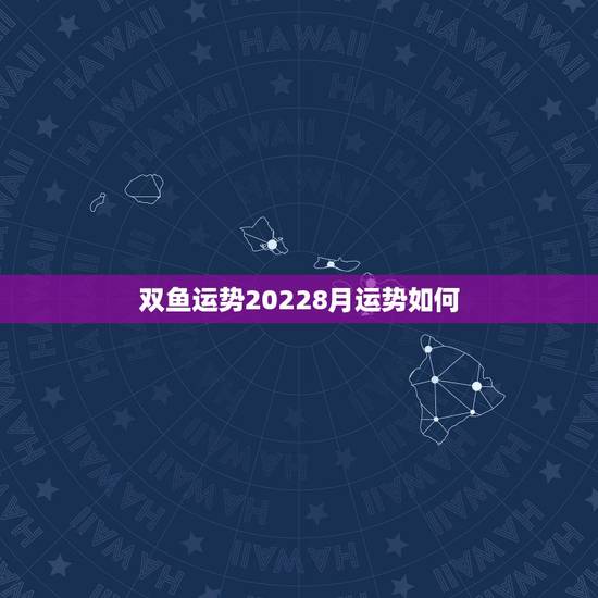 双鱼运势20228月运势如何,双鱼座本月运势是怎么样的! 双鱼运势20228月运势如何,双鱼座本月运势是怎么样的!