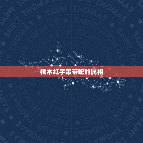 桃木红手串带蛇的属相,正宗桃木手串是什么颜色 桃木红手串带蛇的属相,正宗桃木手串是什么颜色