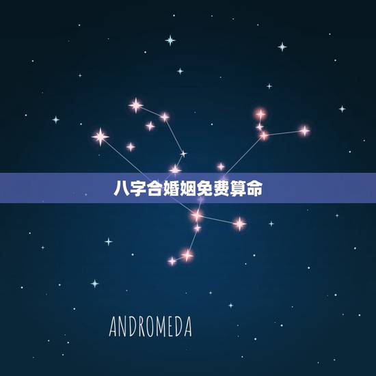 八字合婚姻免费算命，八字算命合婚