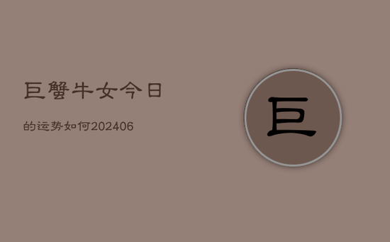 巨蟹牛女今日的运势如何(20240605)