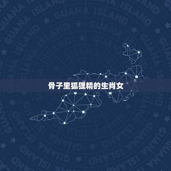 骨子里狐狸精的生肖女,红鸾星动的征兆 骨子里狐狸精的生肖女,红鸾星动的征兆