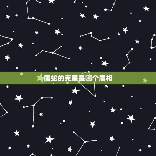 属蛇的克星是哪个属相,生肖属蛇最忌讳的颜色 属蛇的克星是哪个属相,生肖属蛇最忌讳的颜色