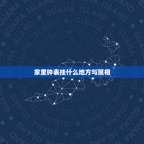 家里钟表挂什么地方与属相，按风水学钟表挂在什么位置最好