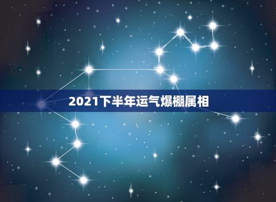 2021下半年运气爆棚属相,2021年财运最旺的生肖是哪个? 2021下半年运气爆棚属相,2021年财运最旺的生肖是哪个?