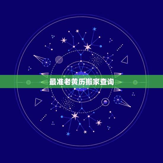 最准老黄历搬家查询,老黄历搬家即日查询 最准老黄历搬家查询,老黄历搬家即日查询