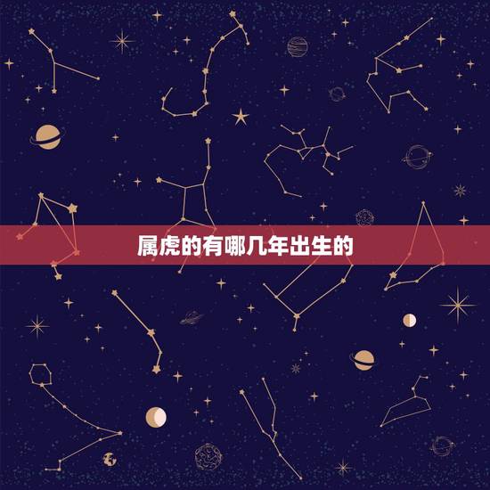 属虎的有哪几年出生的,1962年属虎的是什么命 属虎的有哪几年出生的,1962年属虎的是什么命