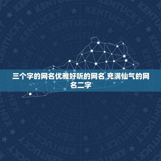 三个字的网名优雅好听的网名 充满仙气的网名二字 三个字的网名优雅好听的网名 充满仙气的网名二字