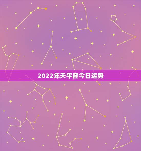2022年天平座今日运势,天秤座2023年运势详解 2022年天平座今日运势,天秤座2023年运势详解