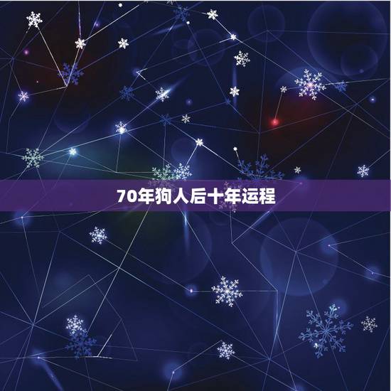 70年狗人后十年运程，1970年生属狗2022年运势_易明