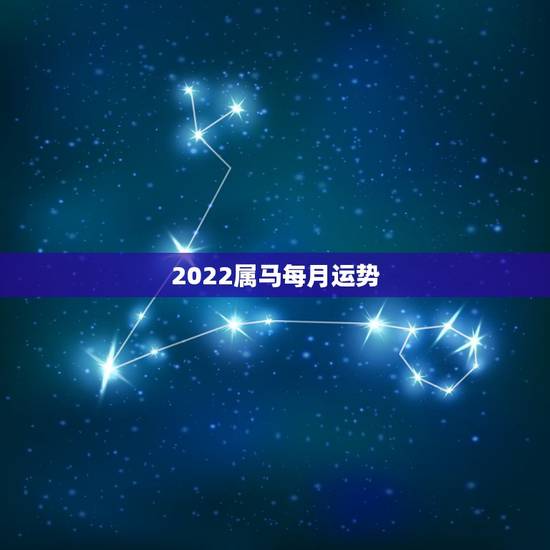 2022属马每月运势,属马2022 年运势及运程详解 2022属马每月运势,属马2022 年运势及运程详解