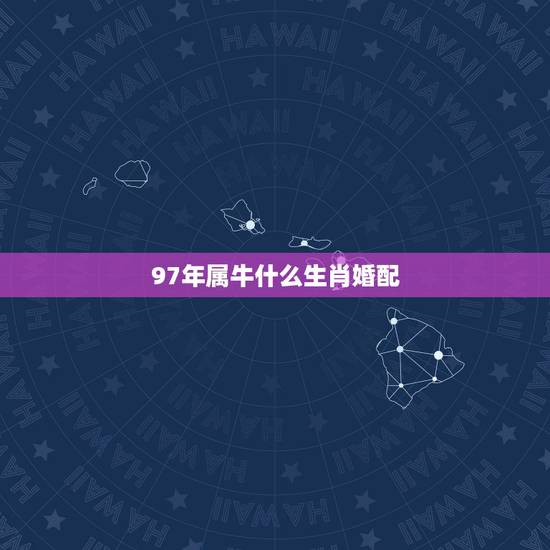 97年属牛什么生肖婚配，97年属牛92年生肖配对