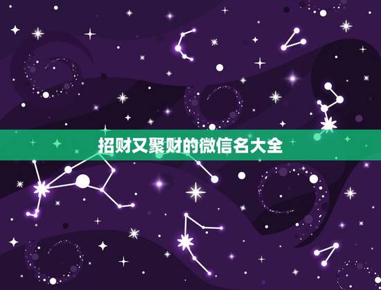 招财又聚财的微信名大全，好听又聚财的微信名字有哪些？