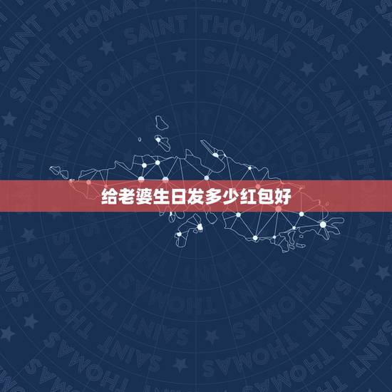 给老婆生日发多少红包好，给老婆生日红包多少最好