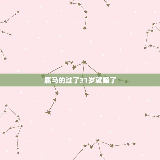 属马的过了31岁就顺了，属马最难熬的年龄是什么年纪？