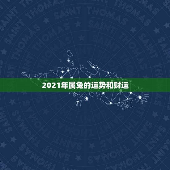 2021年属兔的运势和财运,2021年生肖兔运势解析 2021年属兔的运势和财运,2021年生肖兔运势解析