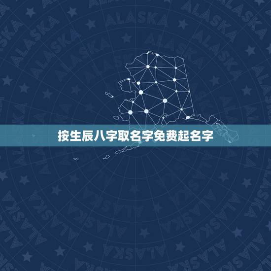 按生辰八字取名字免费起名字,根据生辰八字免费起名字 按生辰八字取名字免费起名字,根据生辰八字免费起名字