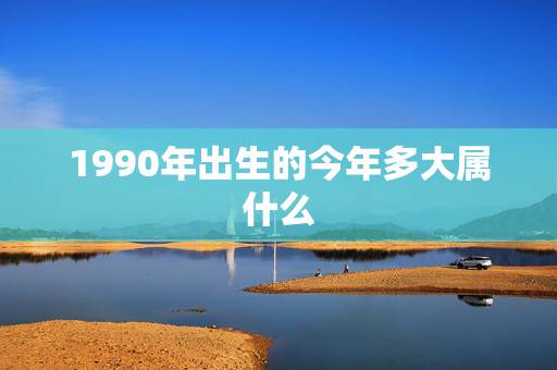 1990年出生的今年多大属什么,属马的和什么属相最配 1990年出生的今年多大属什么,属马的和什么属相最配