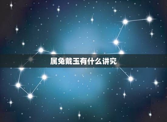 属兔戴玉有什么讲究,戴玉有什么好处和功效 属兔戴玉有什么讲究,戴玉有什么好处和功效