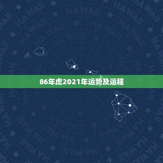 86年虎2021年运势及运程,1986年属虎女2021年全年运势 86年虎2021年运势及运程,1986年属虎女2021年全年运势