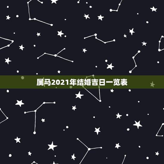 属马2021年结婚吉日一览表,2021年属马的男生马属狗的女生在5月哪 属马2021年结婚吉日一览表,2021年属马的男生马属狗的女生在5月哪