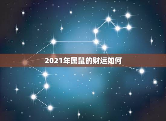 2021年属鼠的财运如何,72年属鼠男2021年的运程 2021年属鼠的财运如何,72年属鼠男2021年的运程